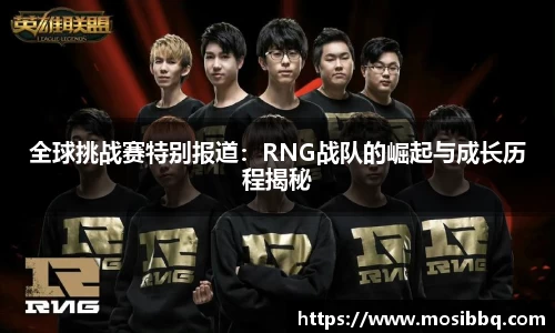 全球挑战赛特别报道：RNG战队的崛起与成长历程揭秘